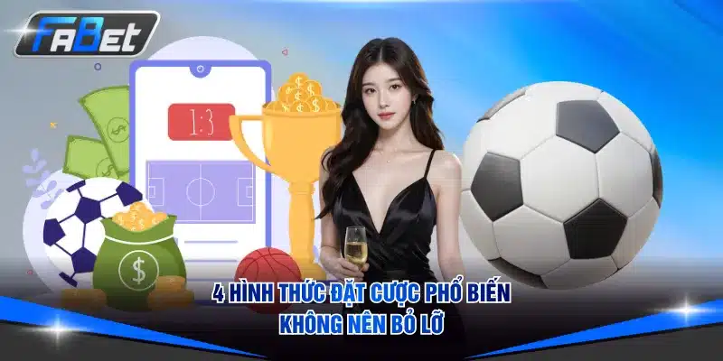 4 hình thức đặt cược phổ biến không nên bỏ lỡ