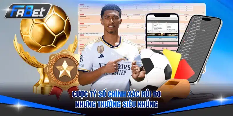 Cược tỷ số chính xác rủi ro nhưng thưởng siêu khủng