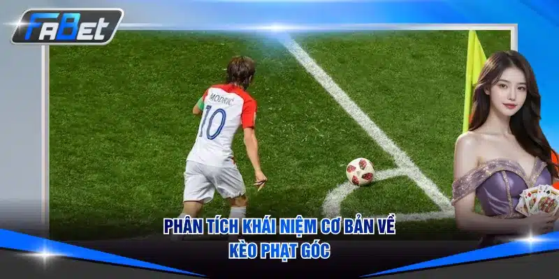 Phân tích khái niệm cơ bản về kèo phạt góc