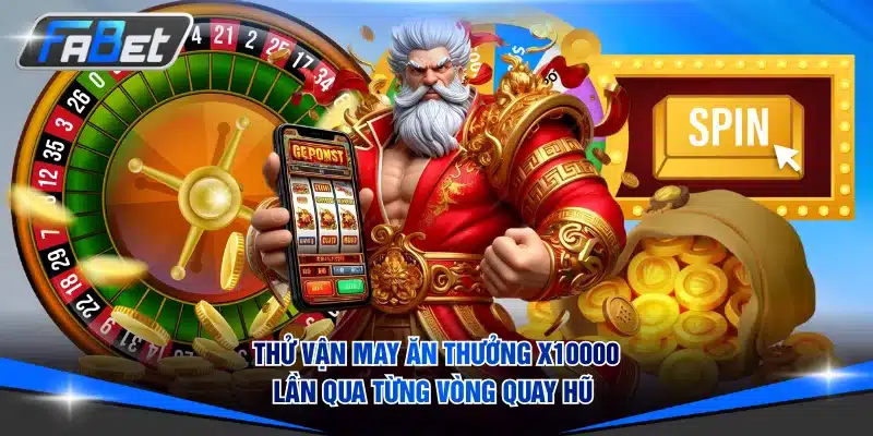 Thử vận may ăn thưởng x10000 lần qua từng vòng quay hũ